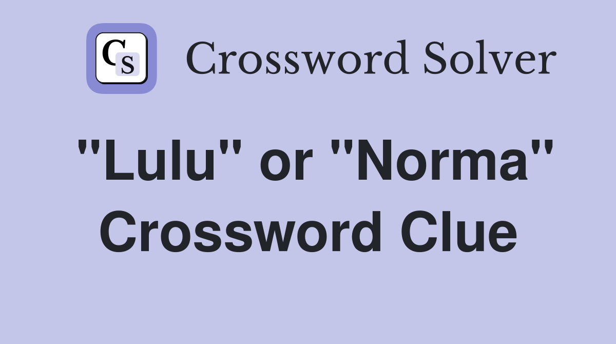 "Lulu" or "Norma" Crossword Clue