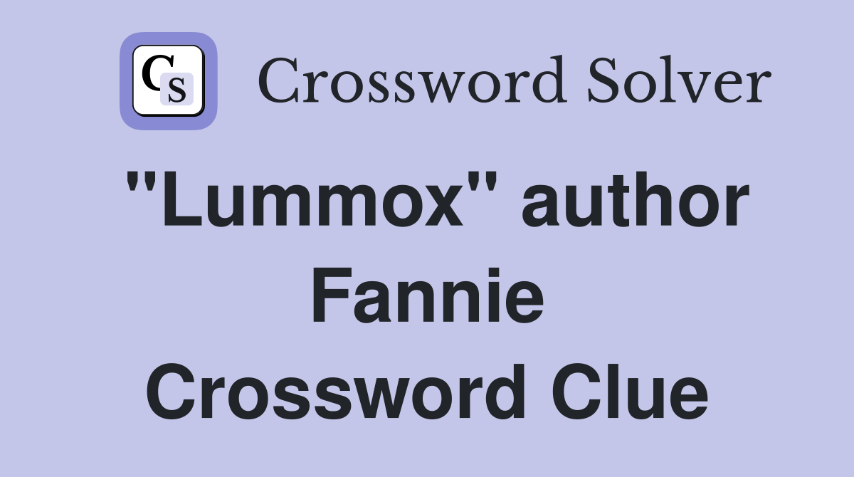 "Lummox" author Fannie Crossword Clue