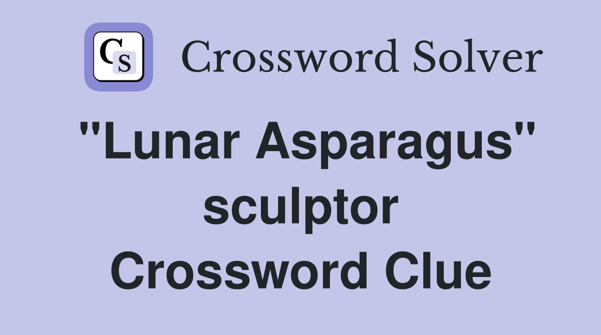 "Lunar Asparagus" sculptor Crossword Clue