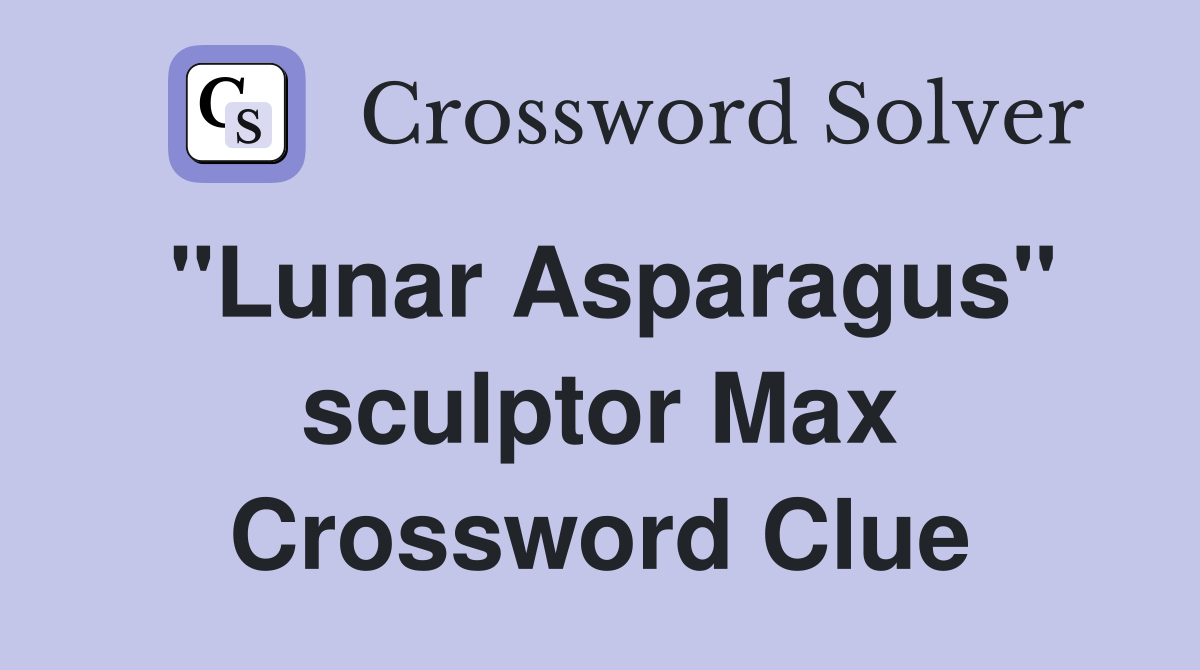 "Lunar Asparagus" sculptor Max Crossword Clue