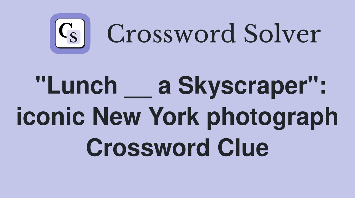 "Lunch __ a Skyscraper": iconic New York photograph Crossword Clue