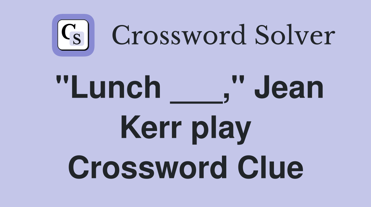 "Lunch ___," Jean Kerr play Crossword Clue