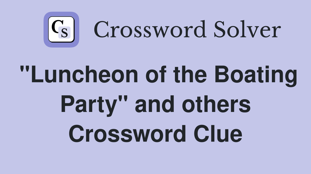 "Luncheon of the Boating Party" and others Crossword Clue