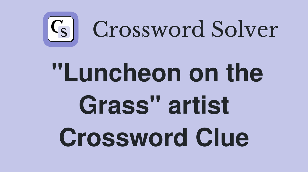"Luncheon on the Grass" artist Crossword Clue