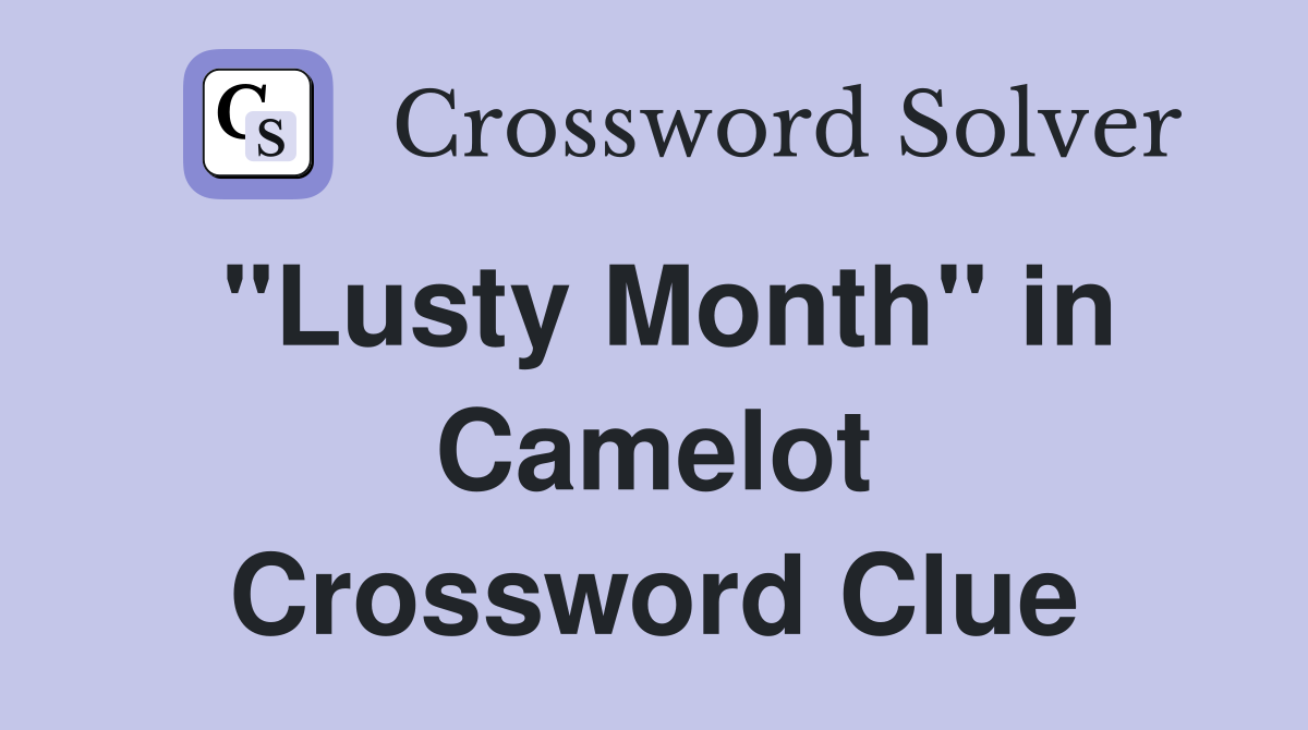 "Lusty Month" in Camelot Crossword Clue