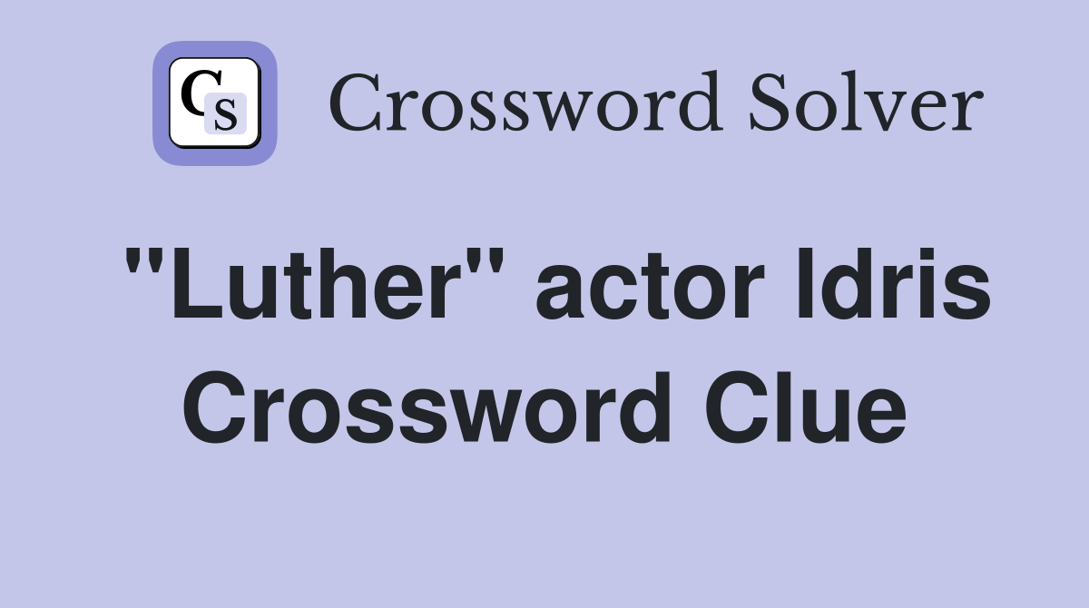 "Luther" actor ldris Crossword Clue