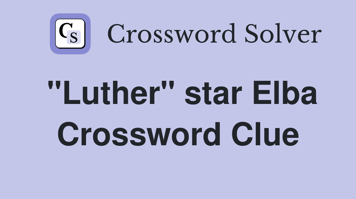 "Luther" star Elba Crossword Clue