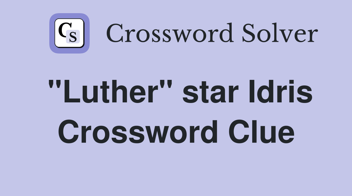 "Luther" star Idris Crossword Clue