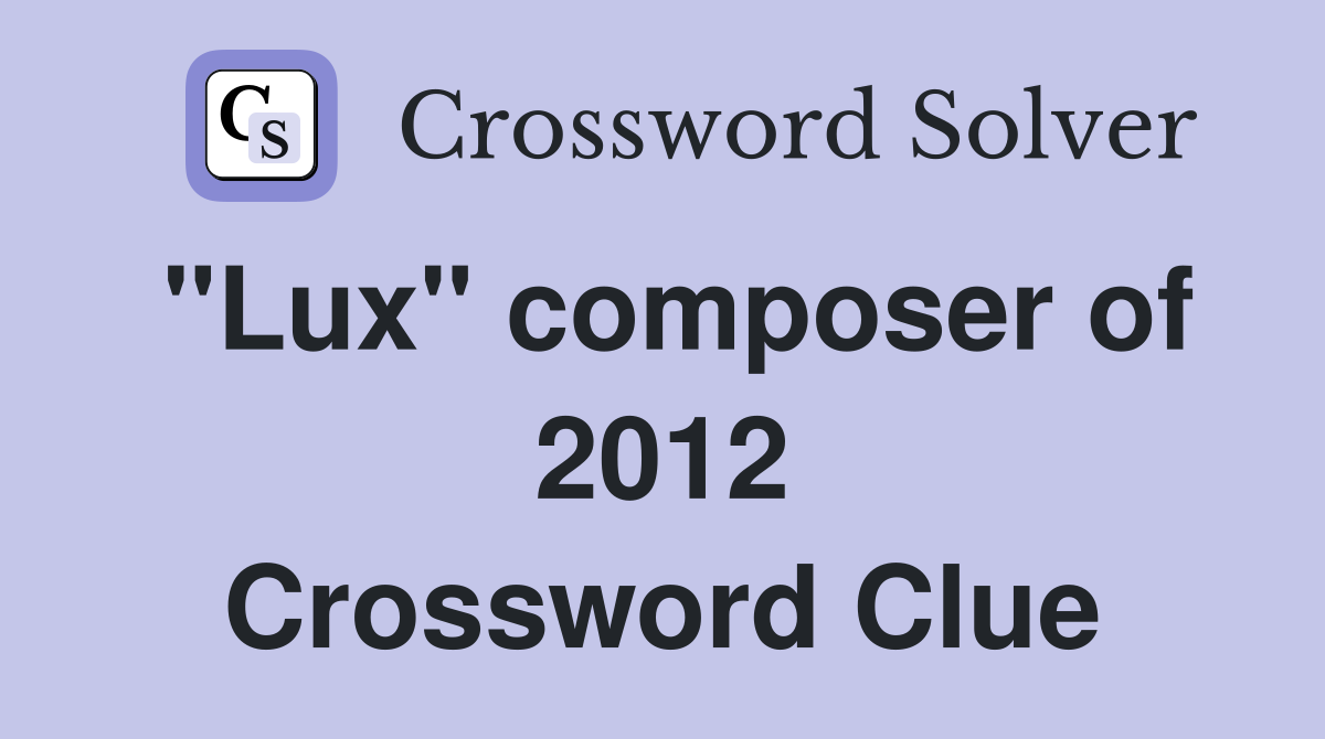 "Lux" composer of 2012 Crossword Clue