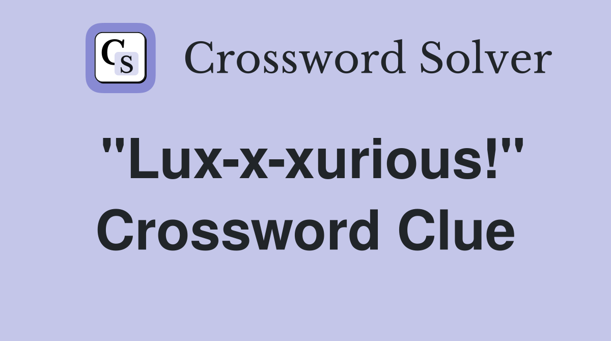 "Lux-x-xurious!" Crossword Clue