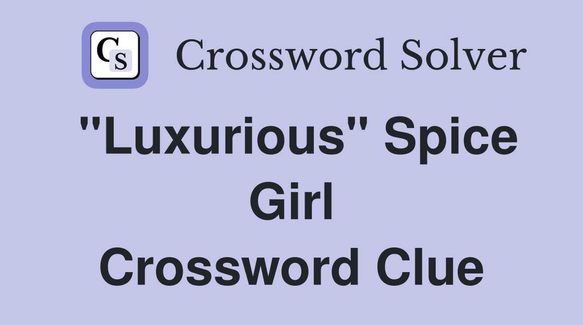 "Luxurious" Spice Girl Crossword Clue
