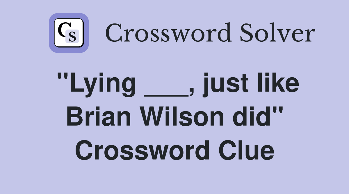 "Lying ___, just like Brian Wilson did" Crossword Clue