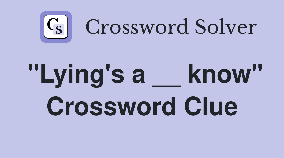"Lying's a __ know" Crossword Clue