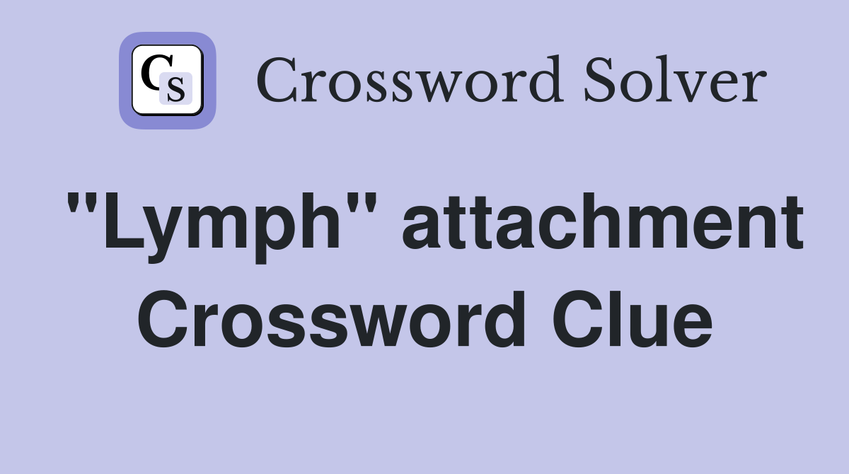 "Lymph" attachment Crossword Clue