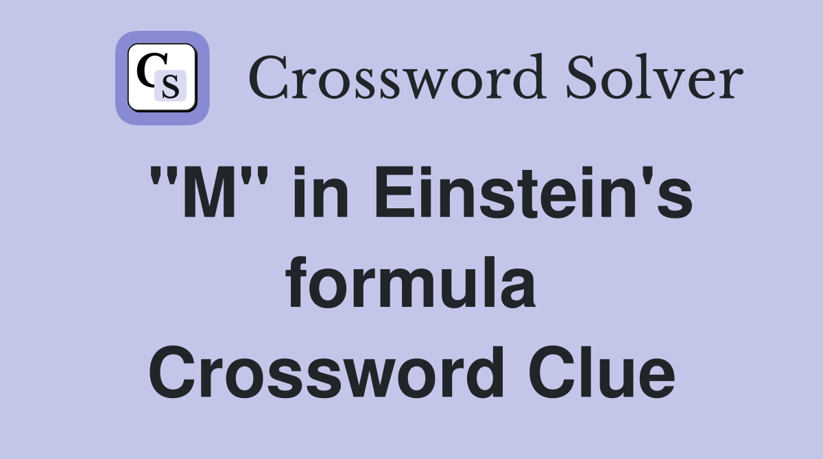 "M" in Einstein's formula Crossword Clue