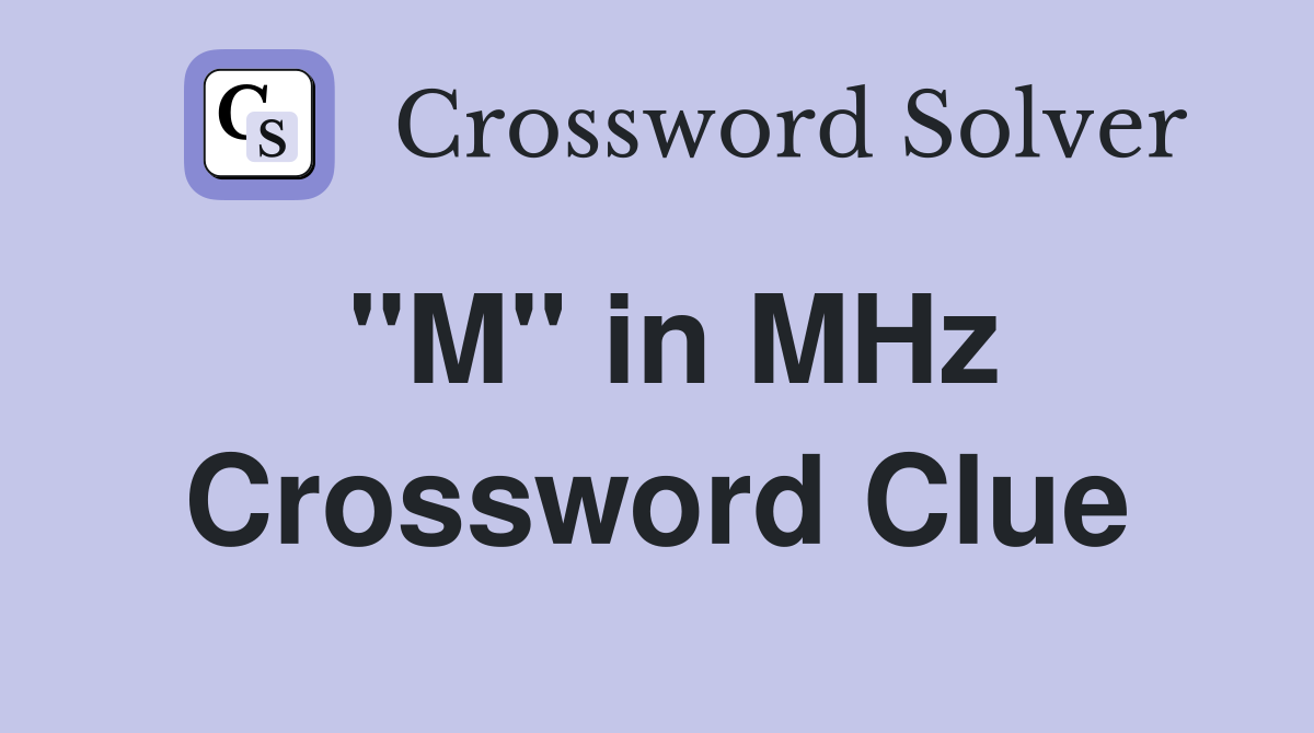 "M" in MHz Crossword Clue