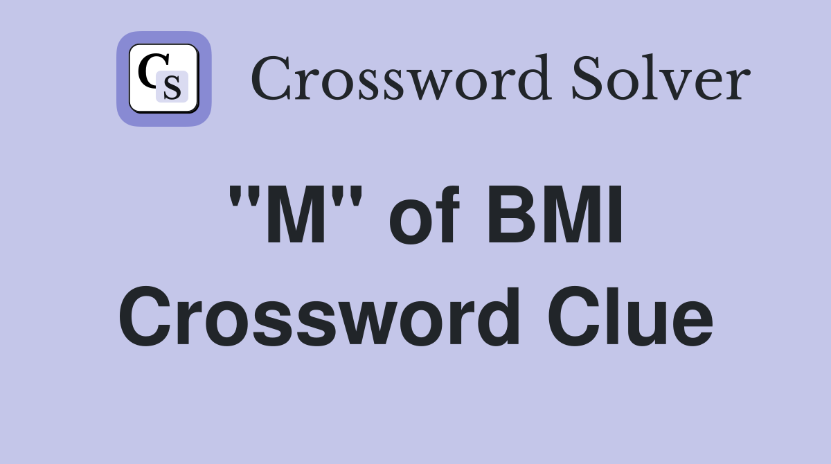 "M" of BMI Crossword Clue
