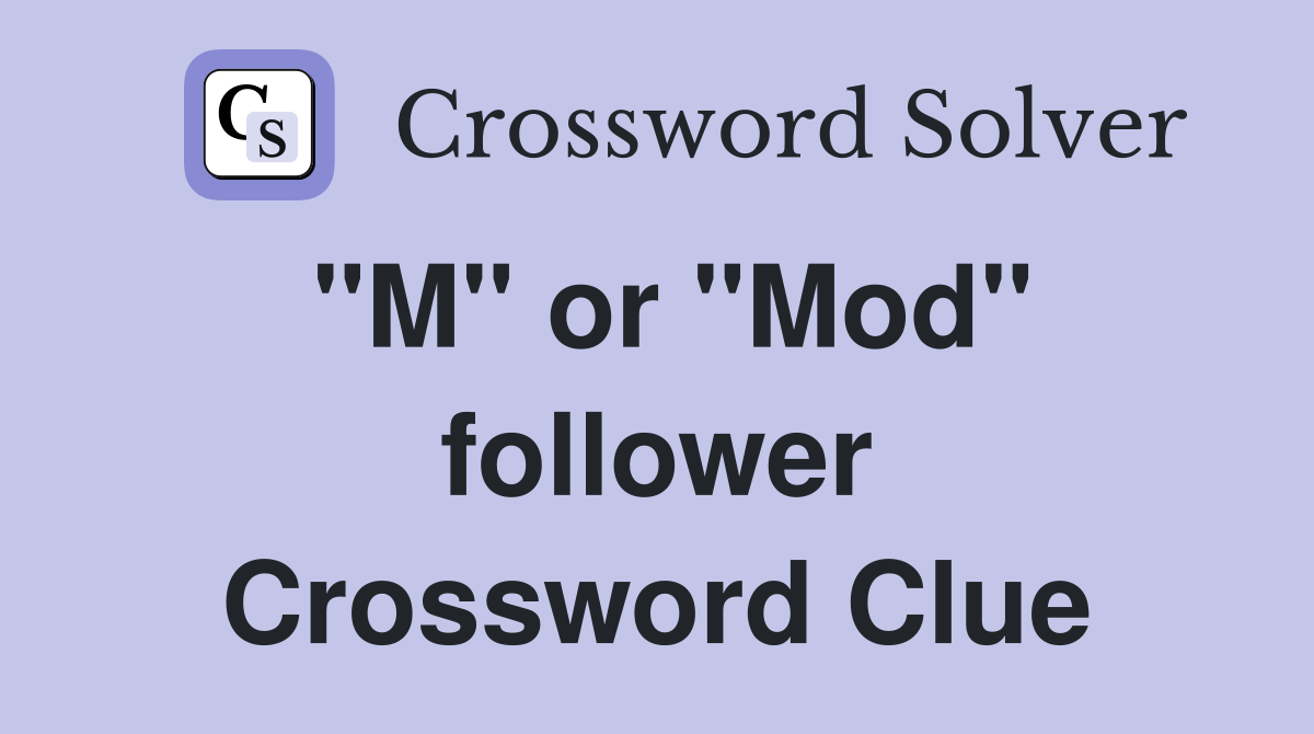 "M" or "Mod" follower Crossword Clue