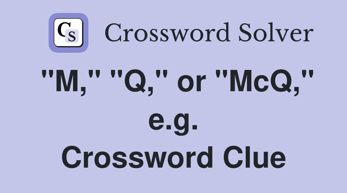 "M," "Q," or "McQ," e.g. Crossword Clue