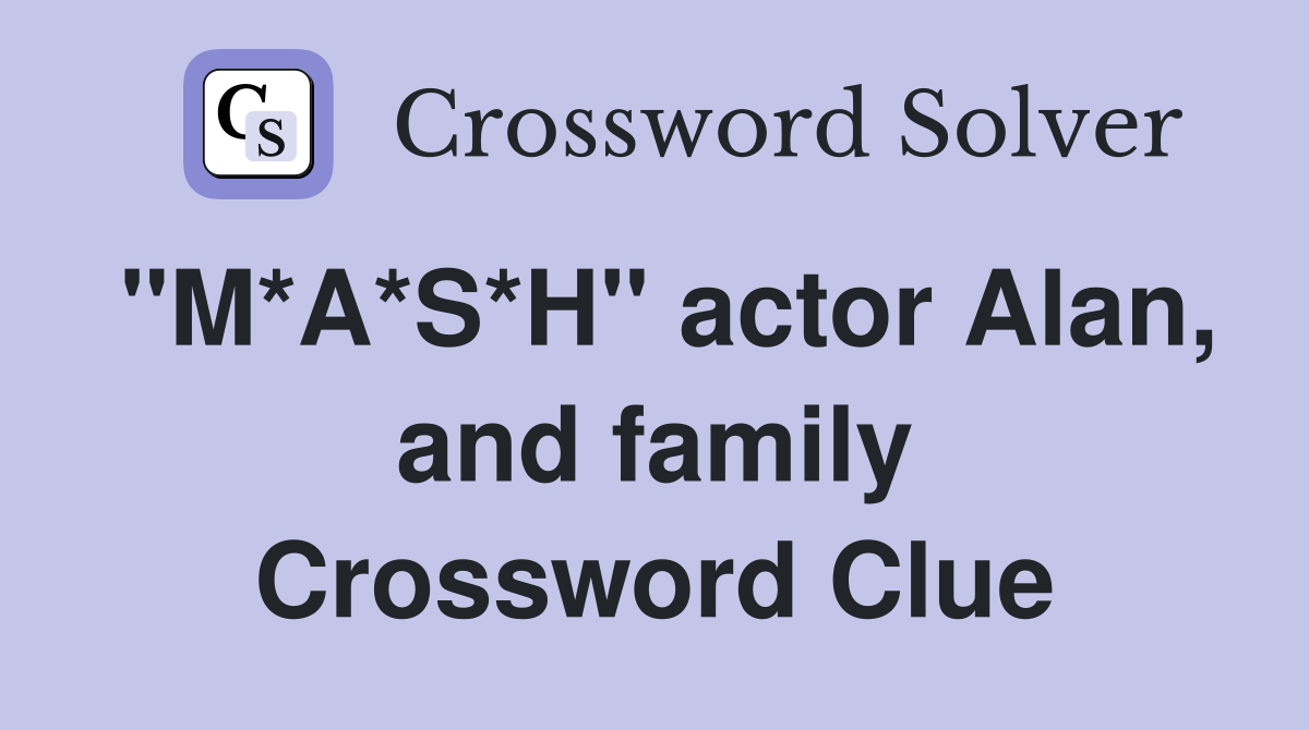 "M*A*S*H" actor Alan, and family Crossword Clue