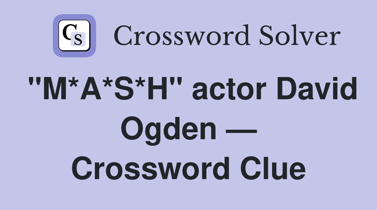"M*A*S*H" actor David Ogden — Crossword Clue