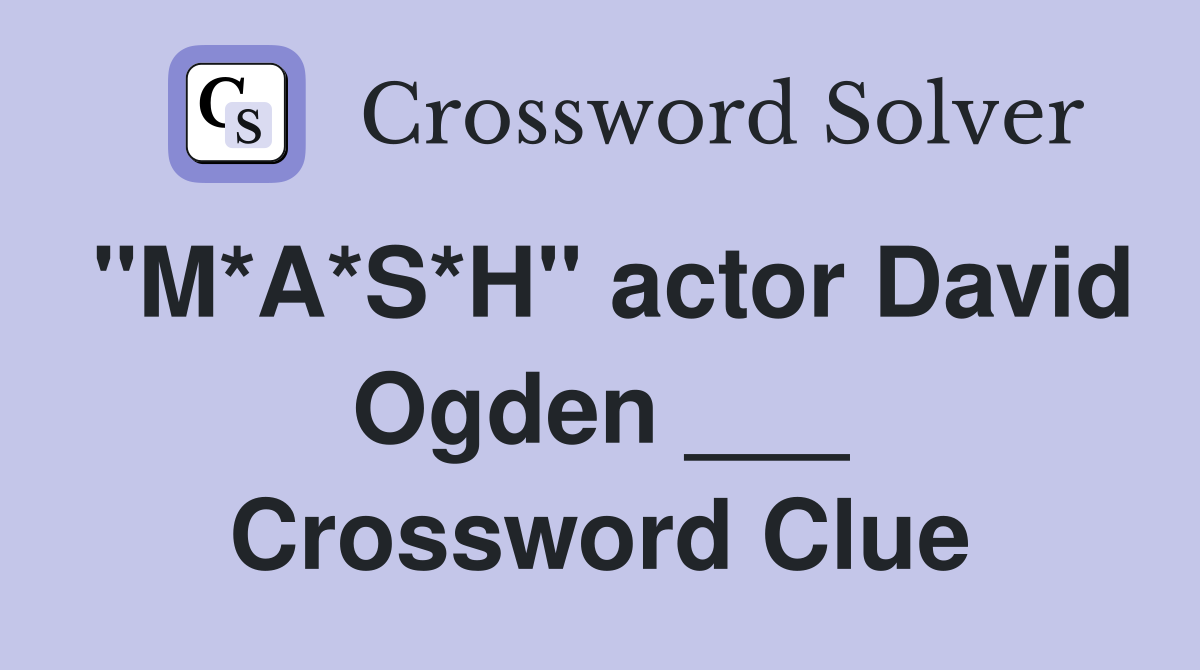 "M*A*S*H" actor David Ogden ___ Crossword Clue