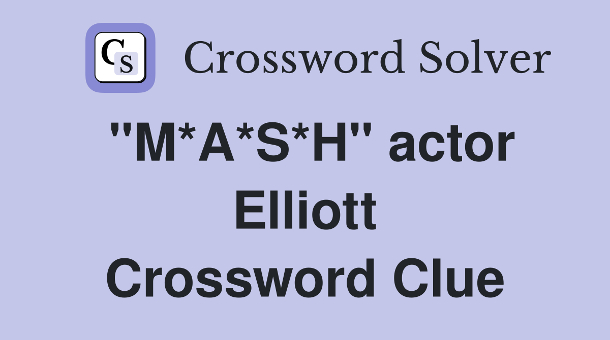 "M*A*S*H" actor Elliott Crossword Clue