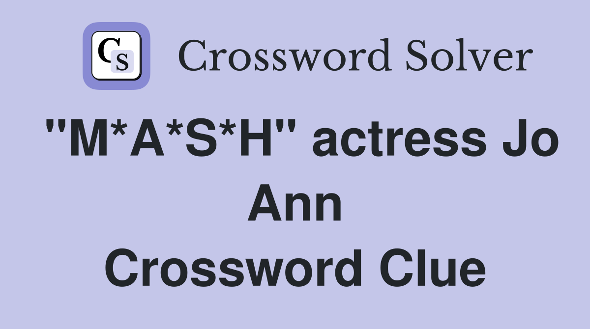 "M*A*S*H" actress Jo Ann Crossword Clue