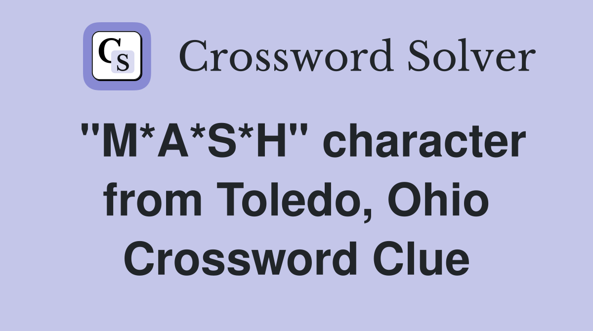 "M*A*S*H" character from Toledo, Ohio Crossword Clue
