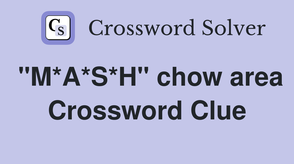 "M*A*S*H" chow area Crossword Clue