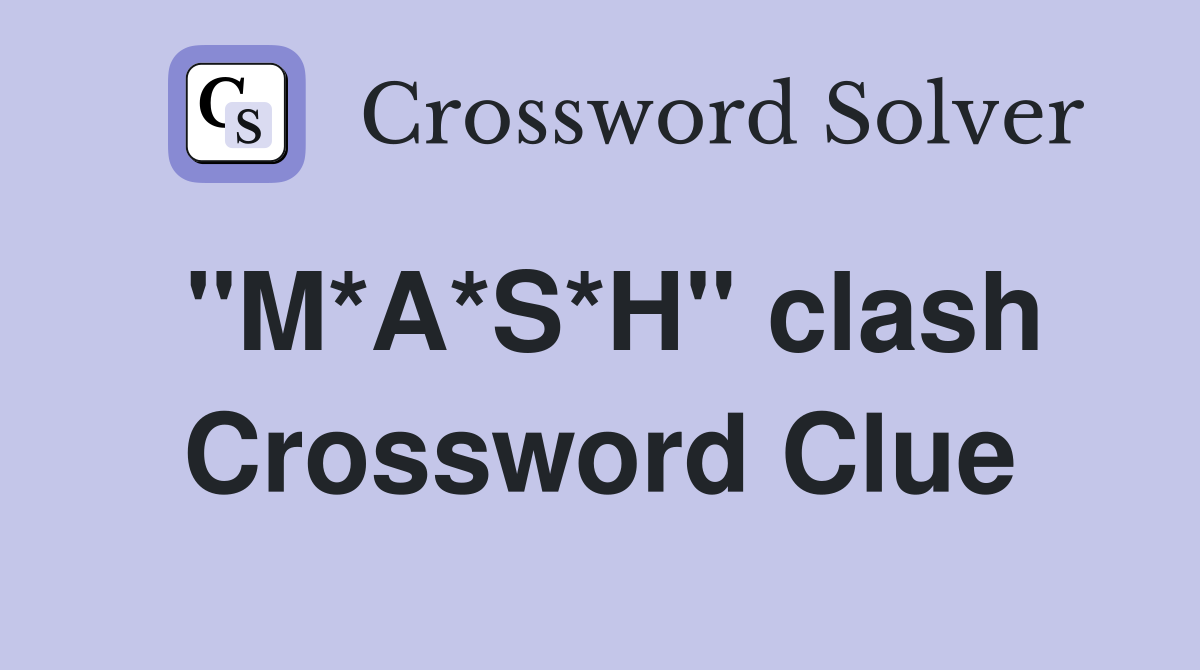 "M*A*S*H" clash Crossword Clue