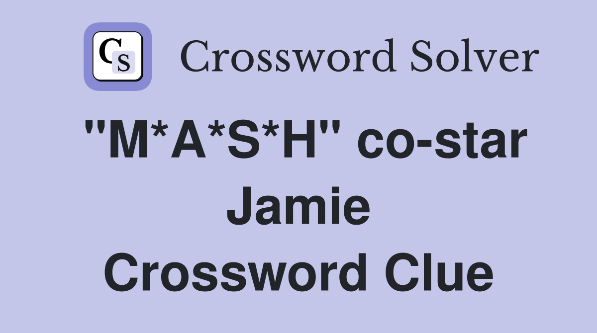 "M*A*S*H" co-star Jamie Crossword Clue