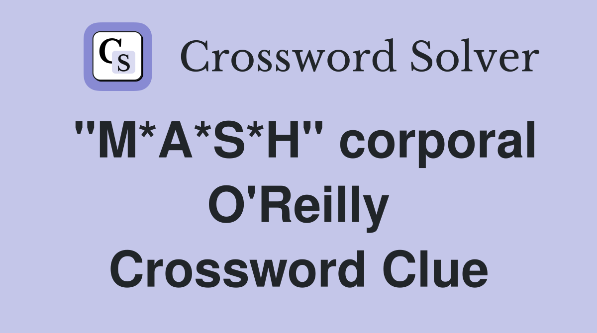 "M*A*S*H" corporal O'Reilly Crossword Clue