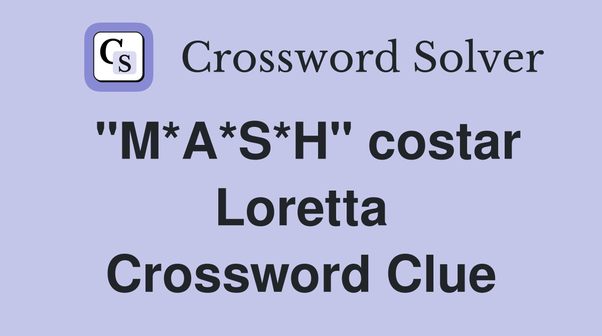 "M*A*S*H" costar Loretta Crossword Clue