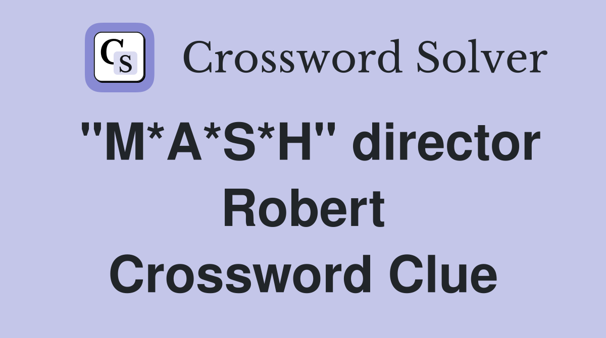 "M*A*S*H" director Robert Crossword Clue