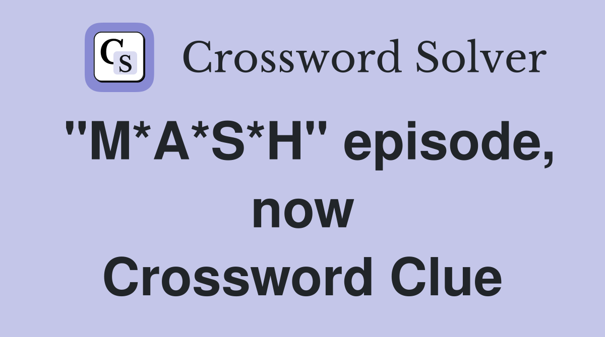 "M*A*S*H" episode, now Crossword Clue