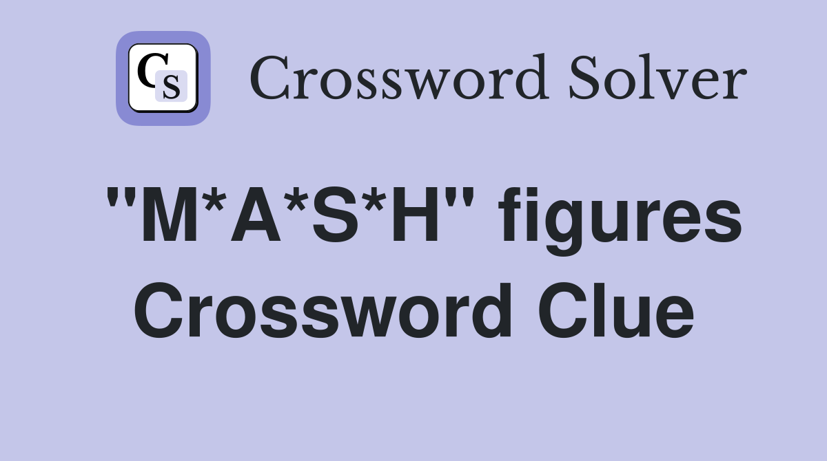 "M*A*S*H" figures Crossword Clue