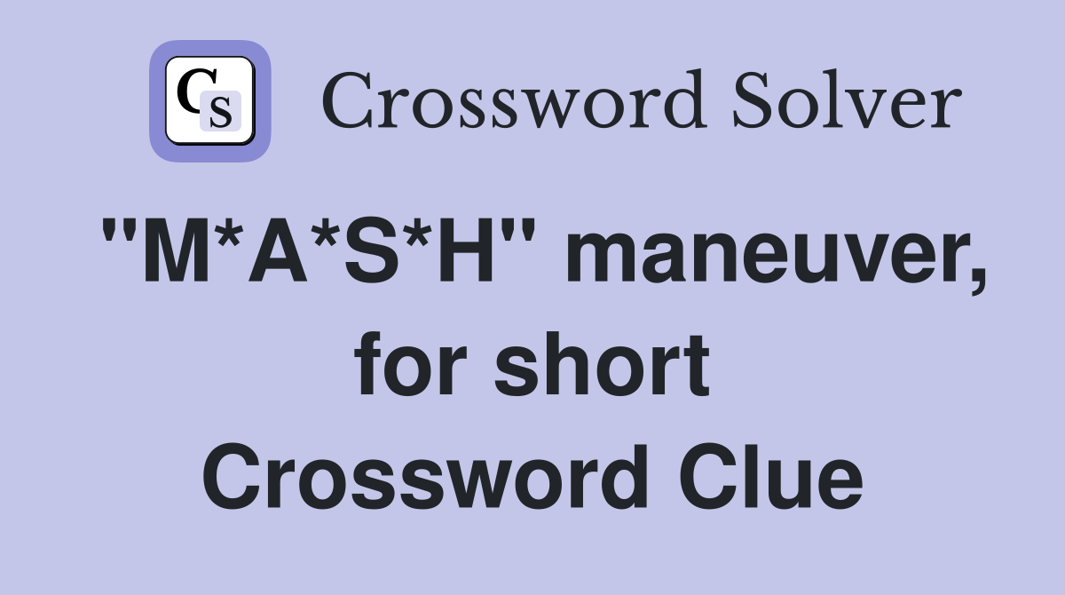 "M*A*S*H" maneuver, for short Crossword Clue