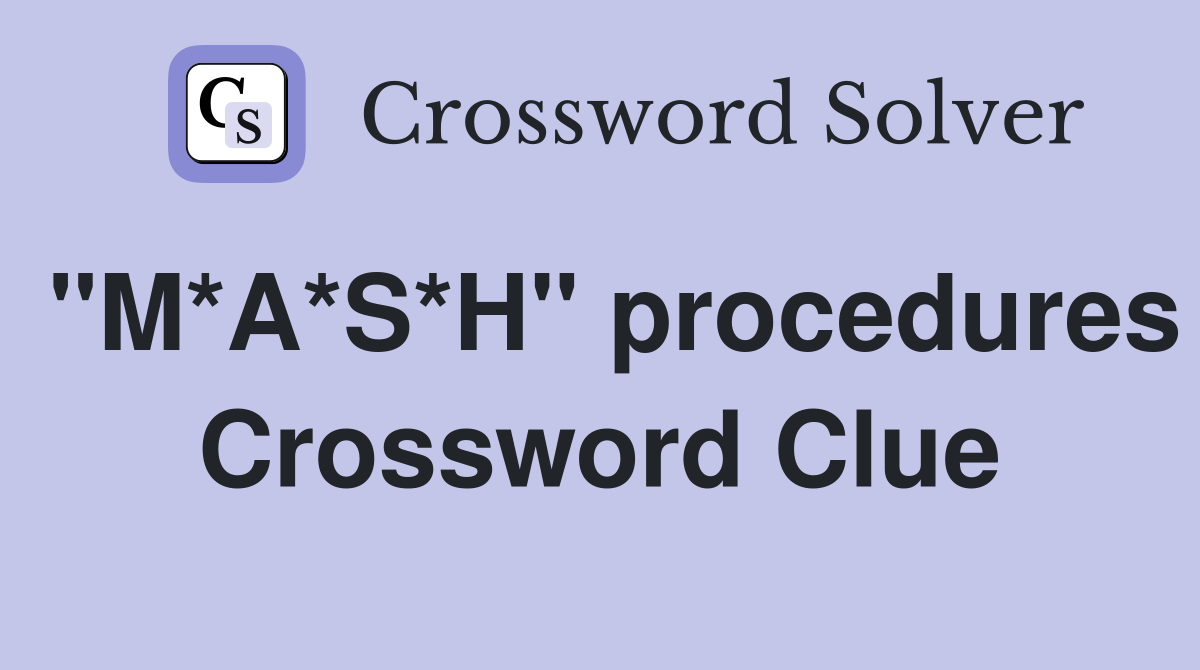 "M*A*S*H" procedures Crossword Clue