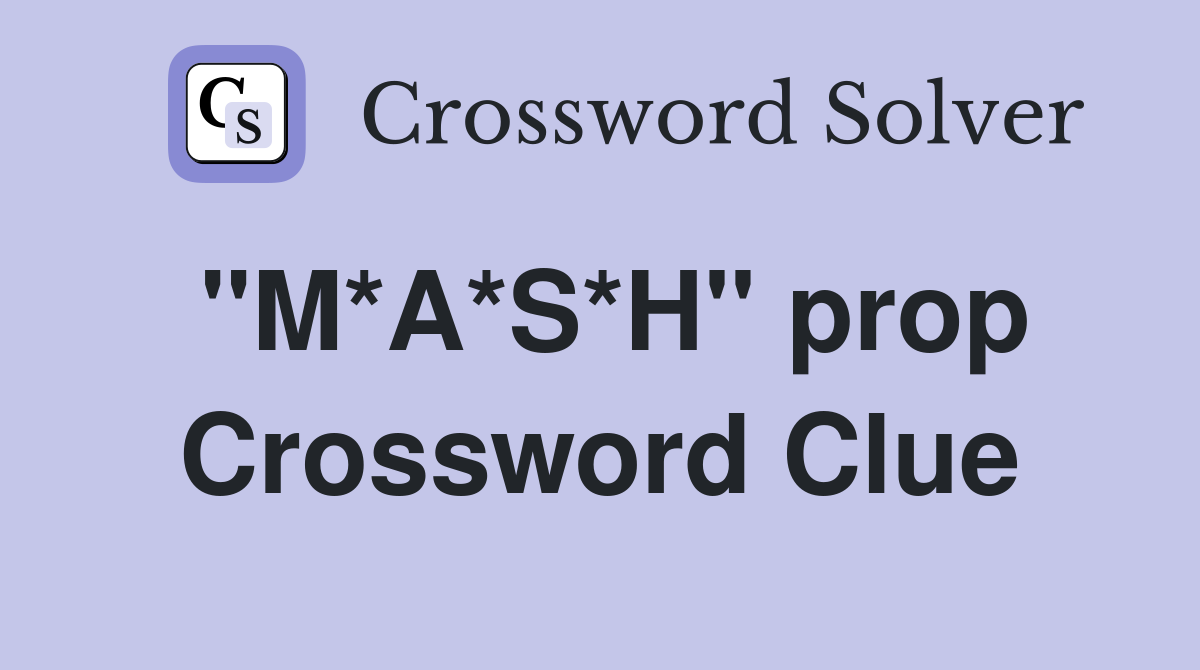 "M*A*S*H" prop Crossword Clue
