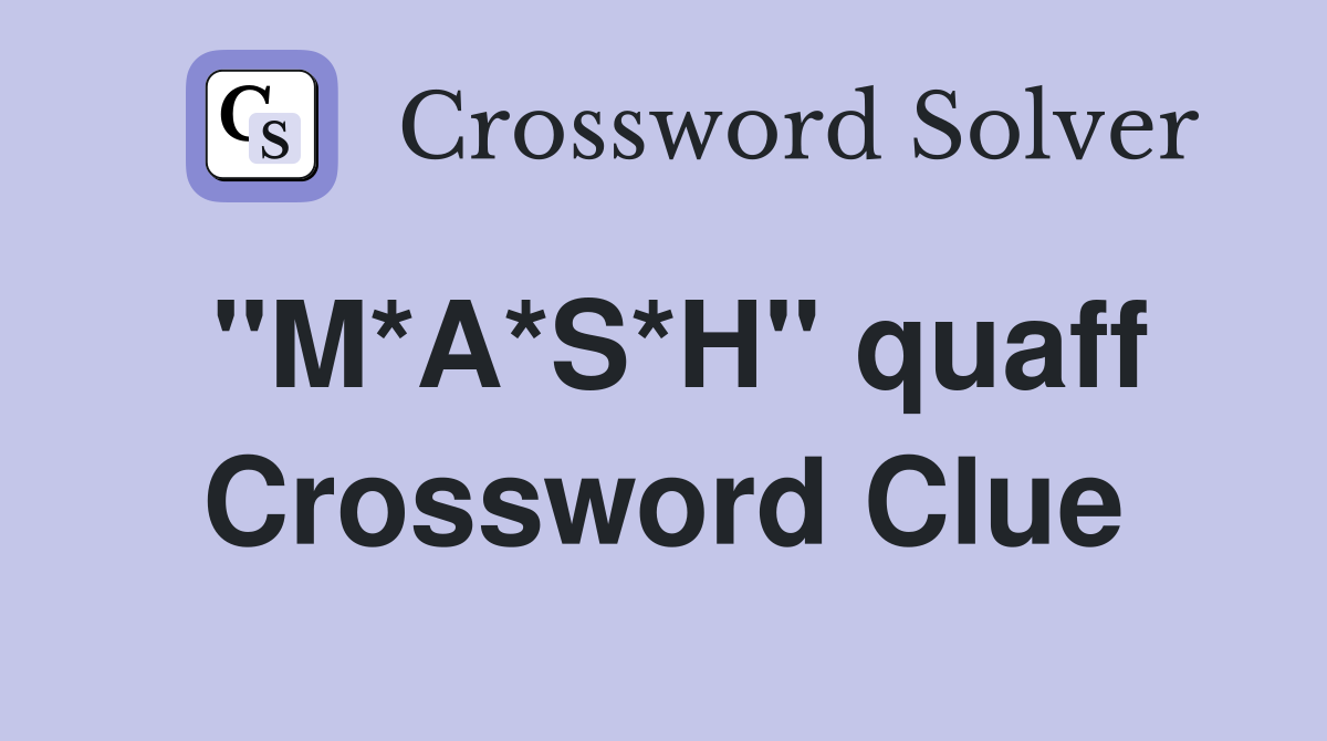 "M*A*S*H" quaff Crossword Clue