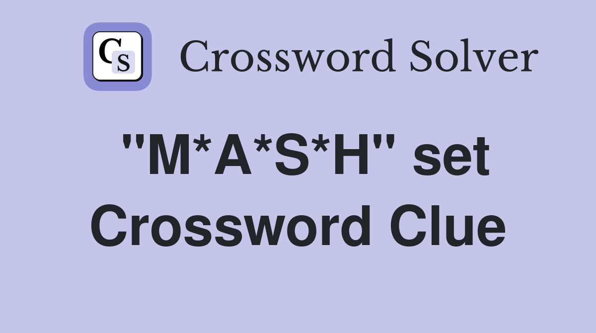 "M*A*S*H" set Crossword Clue