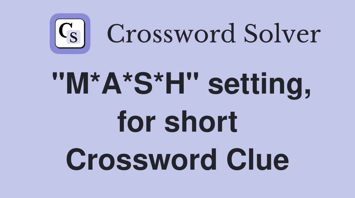 "M*A*S*H" setting, for short Crossword Clue