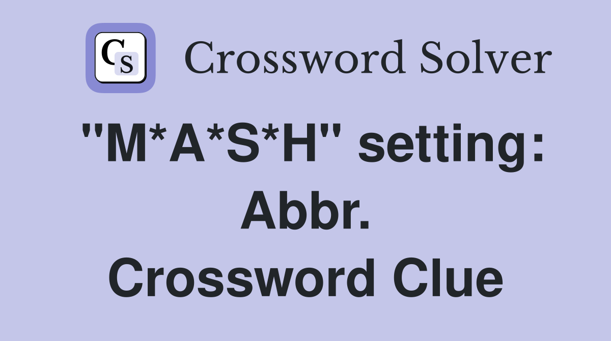 "M*A*S*H" setting: Abbr. Crossword Clue