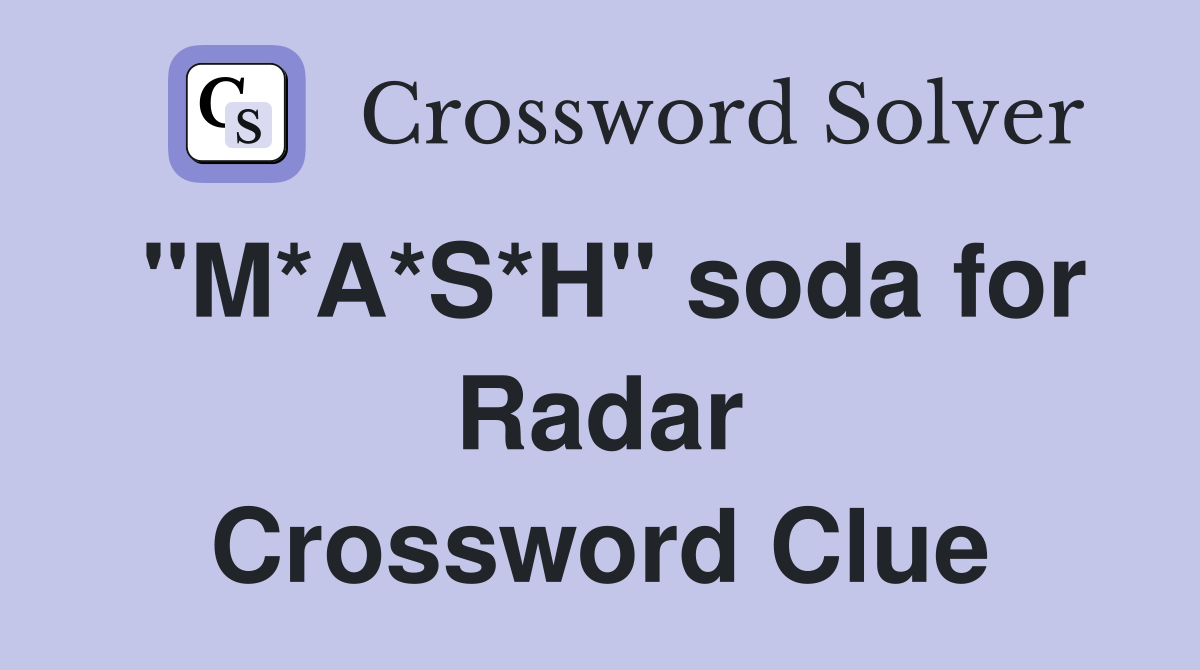 "M*A*S*H" soda for Radar Crossword Clue
