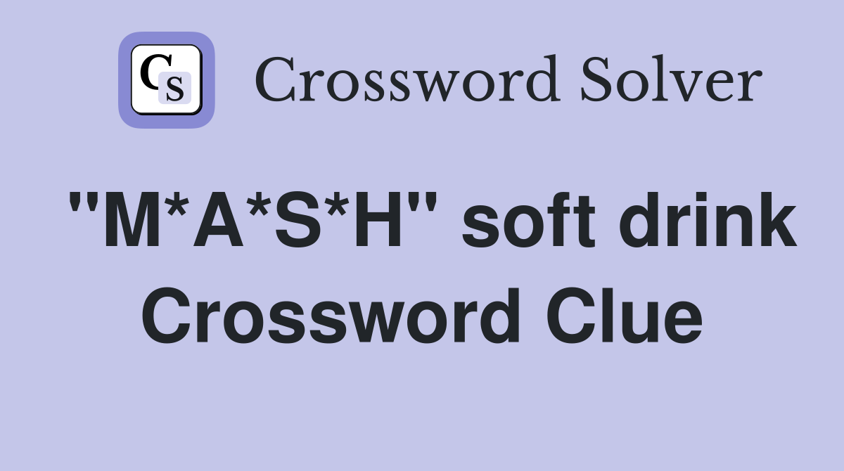 "M*A*S*H" soft drink Crossword Clue