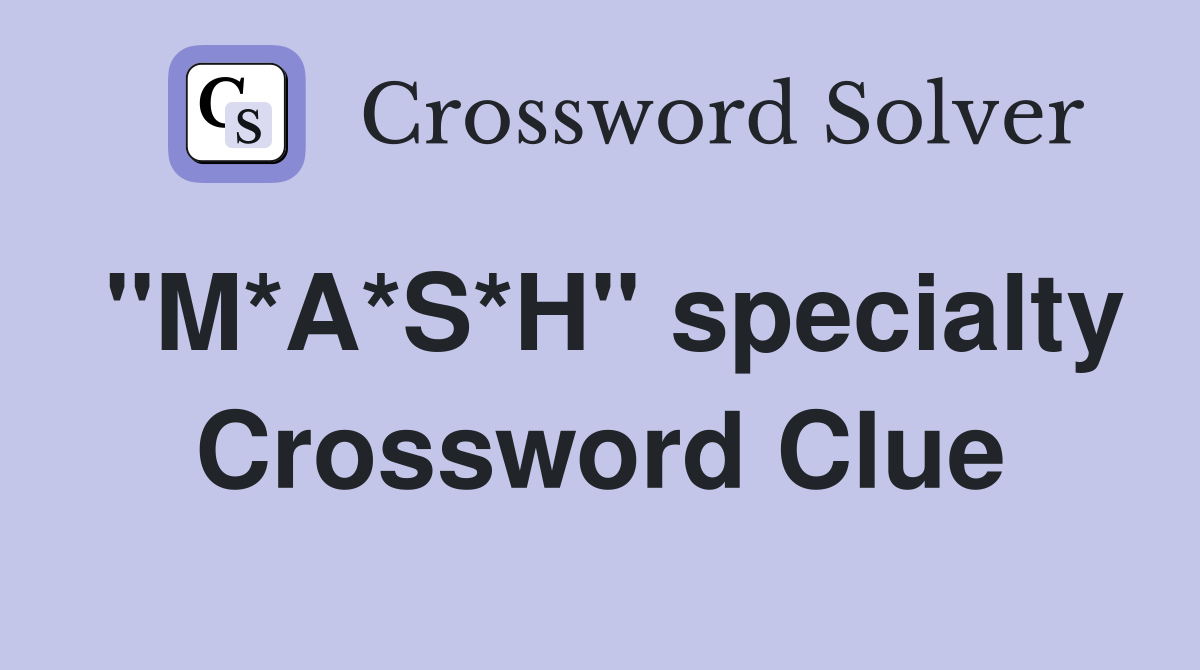 "M*A*S*H" specialty Crossword Clue