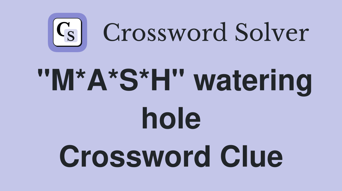 "M*A*S*H" watering hole Crossword Clue