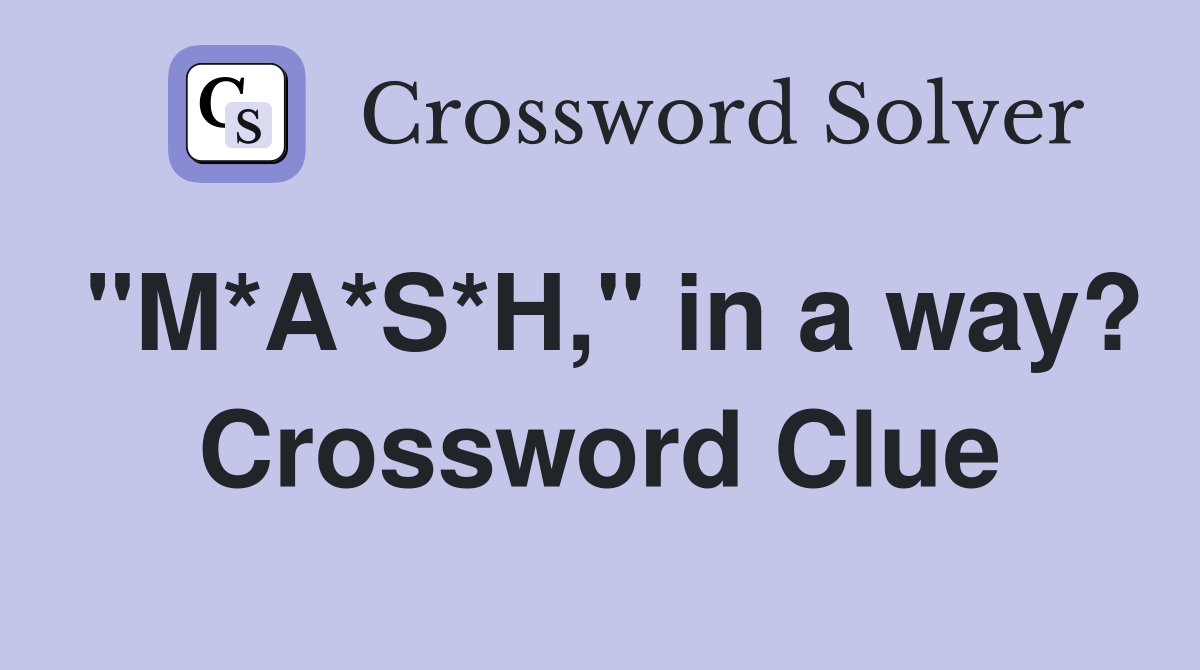 "M*A*S*H," in a way? Crossword Clue