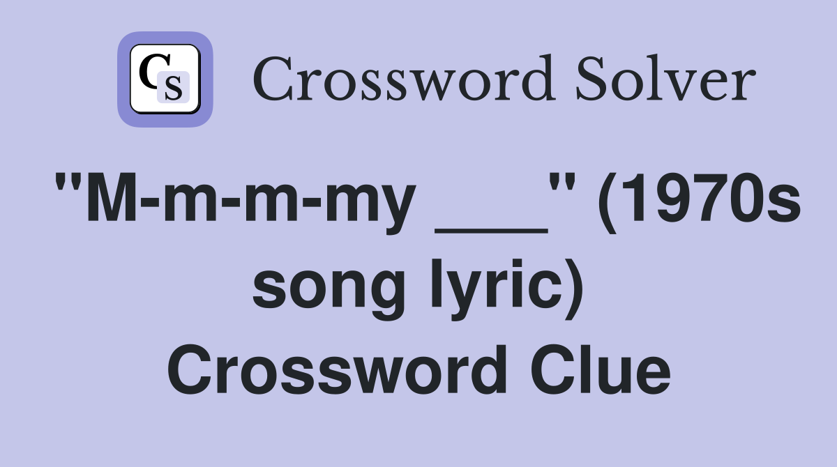"M-m-m-my ___" (1970s song lyric) Crossword Clue